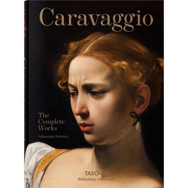 Caravaggio. The Complete Works by Sebastian Schütze Caravaggio. The Complete Works by Sebastian Schütze